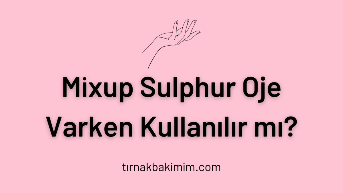 Mixup Sulphur Oje Varken Kullanılır mı